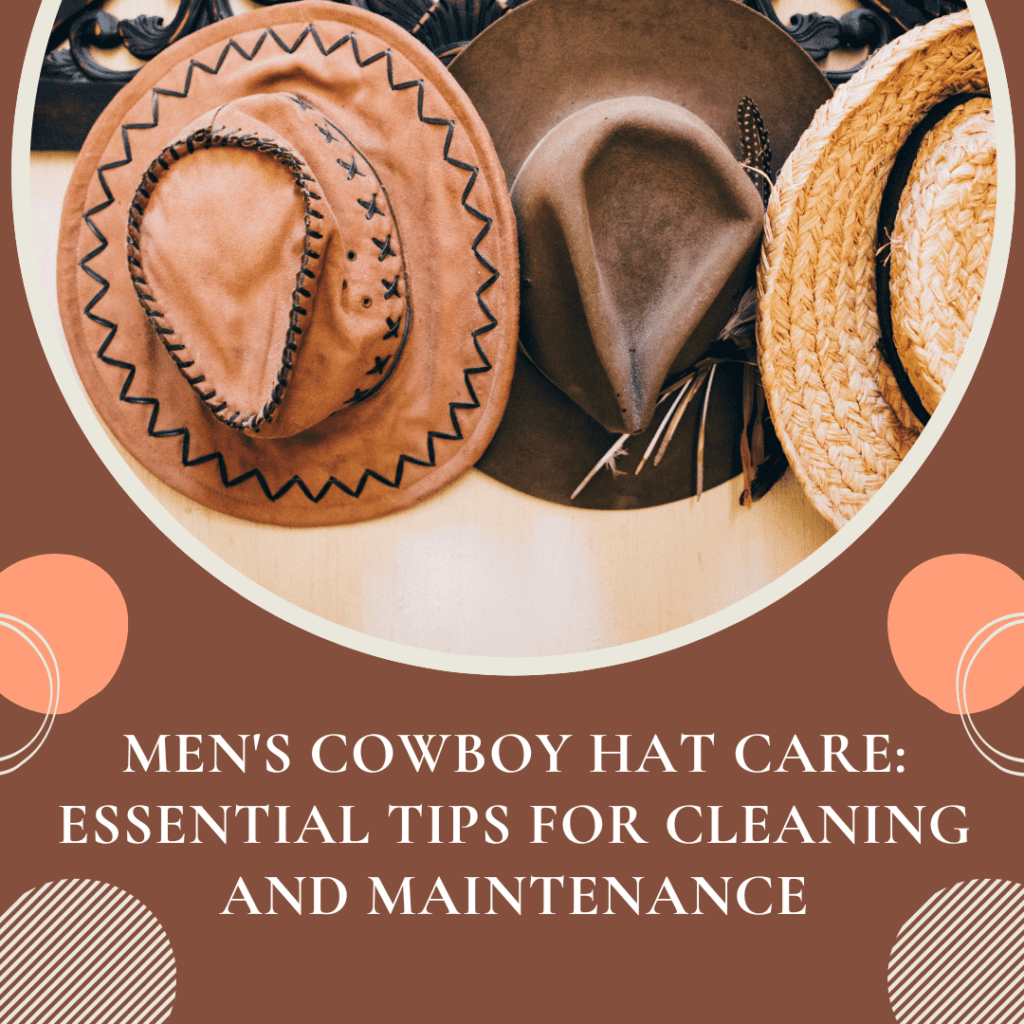 Caring for and Cleaning Your Men’s Cowboy Hat: Essential Tips for Maintenance